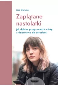 Zaplątane nastolatki. Jak dobrze przeprowadzić córkę z dzieciństwa do dorosłości