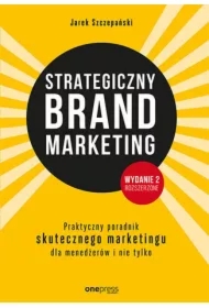 Strategiczny brand marketing. Praktyczny poradnik skutecznego marketingu dla menedżerów i nie tylko. Wydanie II poszerzone