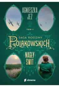 Nagły świt. Saga rodziny Polakowskich. Tom 1