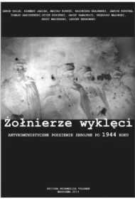 Żołnierze wyklęci. Antykomunistyczne podziemie zbrojne po 1944 roku