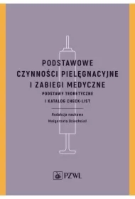 Podstawowe czynności pielęgnacyjne i zabiegi medyczne. Podstawy teoretyczne i katalog check-list