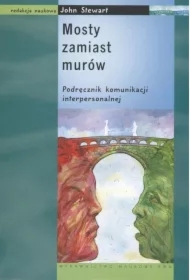 Mosty zamiast murów. Podręcznik komunikacji interpersonalnej