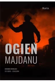 Ogień Majdanu. Dziennik rewolucji 21 listopada 2013 - 22 lutego 2014