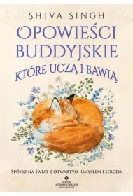 Opowieści buddyjskie, które uczą i bawią. Spójrz na świat z otwartym umysłem i sercem