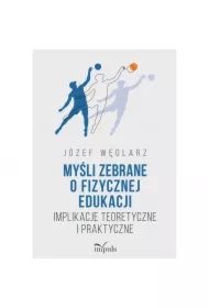 Myśli zebrane o fizycznej edukacji Implikacje teoretyczne i praktyczne