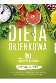 Dieta okienkowa. 90 autorskich przepisów. Jak stosować post przerywany, żeby odzyskać zdrowie i stracić zbędne kilogramy