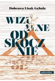 Wizualne odskocznie. Wokół współczesnej polskiej eseistyki o malarstwie i fotografii