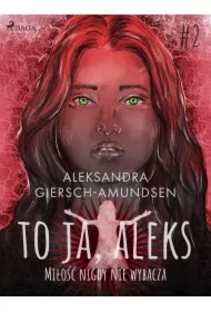To ja, Aleks. Miłość nigdy nie wybacza. Tom 2