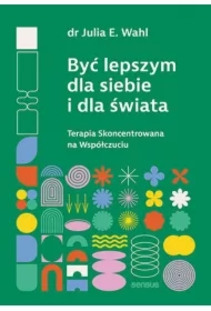 Być lepszym dla siebie i dla świata. Terapia Skoncentrowana na Współczuciu