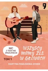 Wszyscy mamy źle w głowach. Tom 1: Nic z tego nie zrozumiecie