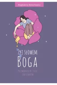 Żyj słowem Boga. Przewodnik po życiu codziennym