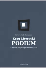 Krąg Literacki PODIUM. Studium socjologicznoliterackie