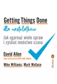Getting Things Done dla nastolatków. Jak ogarnąć wiele spraw i zyskać mnóstwo czasu