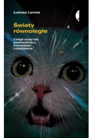 Światy równoległe. Czego uczą nas płaskoziemcy, homeopaci i różdżkarze