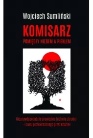 Komisarz pomiędzy niebem a piekłem. Nieprawdopodobnie prawdziwa historia zbrodni i cudu potwierdzonego przez Kościół
