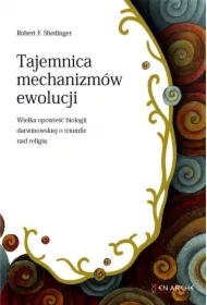 Tajemnica mechanizmów ewolucji. Wielka opowieść biologii darwinowskiej o triumfie nad religią