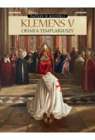 Papieże w historii. Klemens V. Ofiara templariuszy