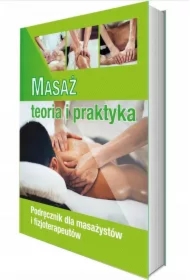 Masaż. Teoria i praktyka. Podręcznik dla masażystów i fizjoterapeutów