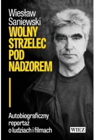 Wolny strzelec pod nadzorem. Autobiograficzny reportaż o ludziach i filmach