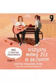 Wszyscy mamy źle w głowach. Tom 1: Nic z tego nie zrozumiecie