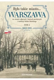 Było takie miasto. Warszawa na starych zdjęciach i kartach pocztowych z kolekcji Rafała Bielskiego. Tom 2 1905&ndash;1918