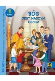 Bóg jest naszym Ojcem. Podręcznik z ćwiczeniami do nauki religii dla I klasy szkoły podstawowej