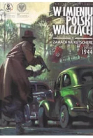 W imieniu Polski walczącej. Zamach na Kutscherę