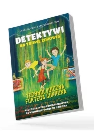 Technologiczna Forteca Cukrona /Detektywi na tropie zdrowia Tom 2