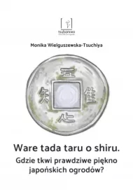 Gdzie tkwi prawdziwe piękno japońskich ogrodów? Ware tada taru o shiru