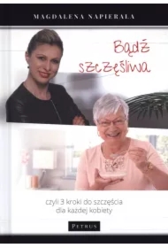 Bądź szczęśliwa. Czyli 3 kroki do szczęścia dla każdej kobiety