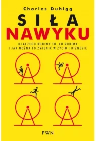 Siła nawyku. Dlaczego robimy to, co robimy i jak można to zmienić w życiu i biznesie