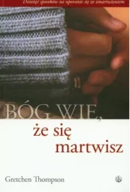 Bóg wie, że się martwisz...