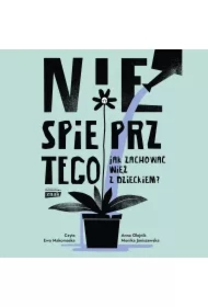 Nie spieprz tego! Jak zachować więź z dzieckiem