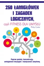 250 łamigłówek i zagadek logicznych czyli fitness dla umysłu