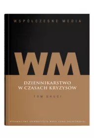 Współczesne media. Dziennikarstwo w czasach kryzysów. Tom 2