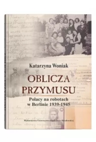 Oblicza przymusu. Polacy na robotach w Berlinie
