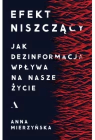 Efekt niszczący. Jak dezinformacja wpływa na nasze życie