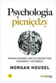 Psychologia pieniędzy. Ponadczasowe lekcje o bogactwie, chciwości i szczęściu