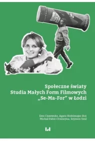 Społeczne światy Studia Małych Form Filmowych &bdquo;Se-Ma-For&rdquo; w Łodzi