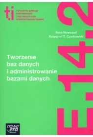 Tworzenie baz danych i administrowanie bazami danych (E.14.2.). Podręcznik do kształcenia w zawodzie technik informatyk