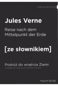 Die Reise zum Mittelpunkt der Erde. Podróż do wnętrza Ziemi z podręcznym słownikiem niemiecko-polskim. Poziom B1/B2