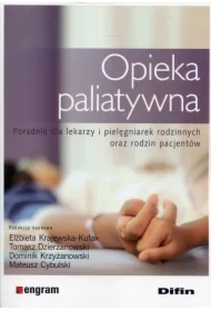 Opieka paliatywna. Poradnik dla lekarzy i pielęgniarek rodzinnych oraz rodzin pacjentów
