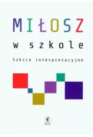 Miłosz w szkole. Szkice interpretacyjne