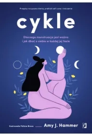 Cykle. Dlaczego menstruacja jest ważna i jak dbać o siebie w każdej jej fazie