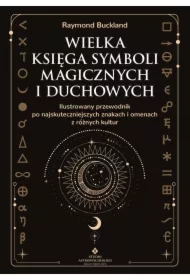Wielka księga symboli magicznych i duchowych. Ilustrowany przewodnik po najskuteczniejszych znakach i omenach z różnych kultur