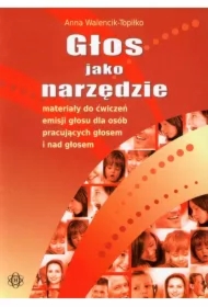 Głos jako narzędzie materiały do ćwiczeń emisji głosu dla osób pracujących głosem i nad głosem