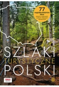 Szlaki turystyczne Polski. 77 najciekawszych tras pieszych, rowerowych, wodnych, kolejowych i tematycznych