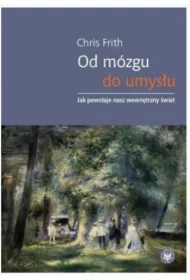 Od mózgu do umysłu. Jak powstaje nasz wewnętrzny świat