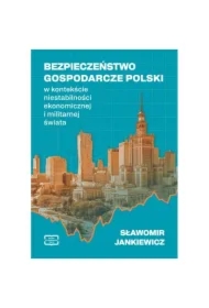 Bezpieczeństwo gospodarcze Polski w kontekście niestabilności ekonomicznej i militarnej świata