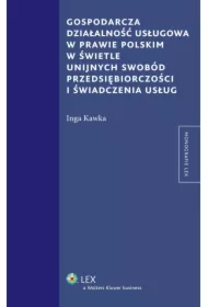 Gospodarcza działalność usługowa w prawie polskim w świetle unijnych swobód przedsiębiorczości i świadczenia usług